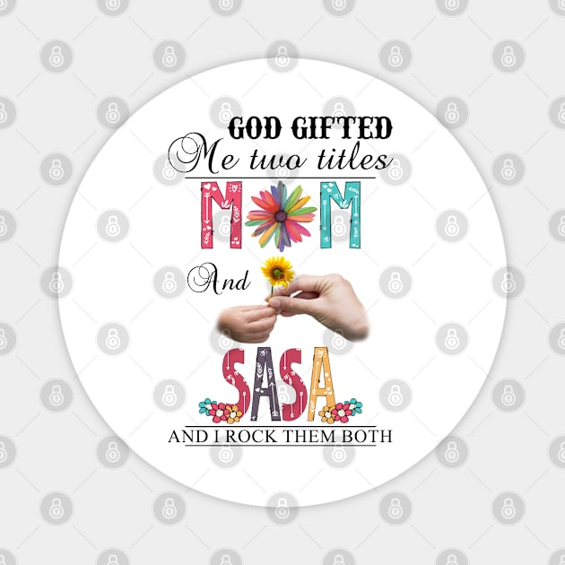 God Gifted Me Two Titles Mom And Sasa And I Rock Them Both Wildflowers Valentines Mothers Day Magnet by KIMIKA